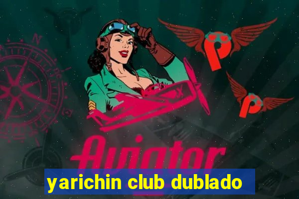 yarichin club dublado